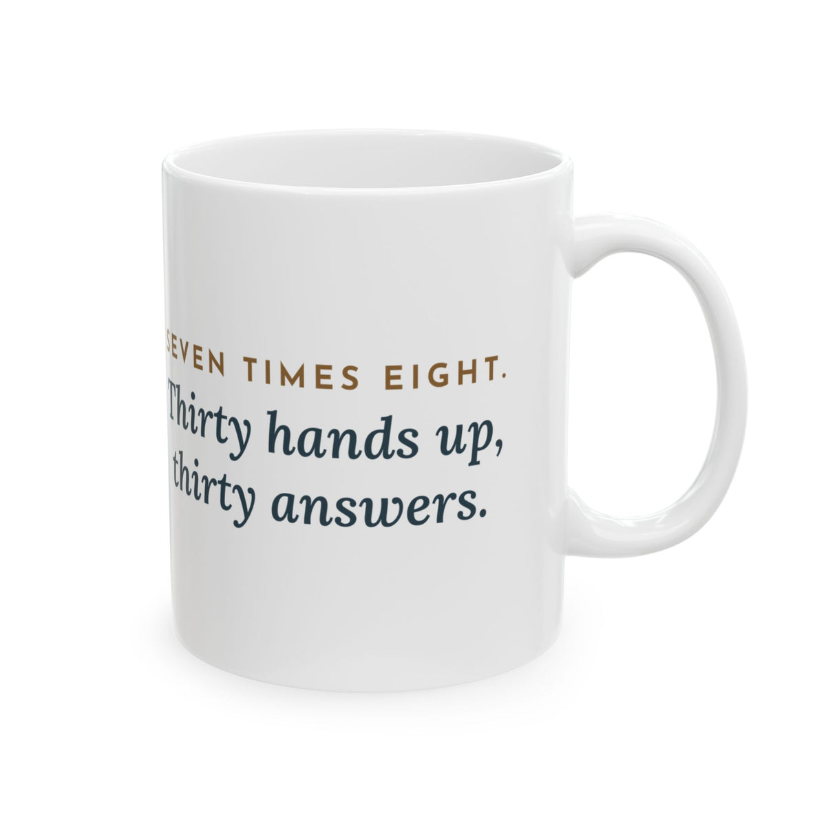 4th Grade Teacher Coffee Mug 11oz - Seven Times Eight. Thirty Hands Up, Thirty Answers.