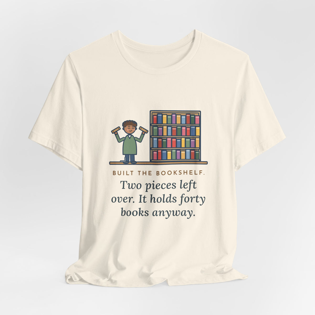 Funny DIY Bookshelf T-Shirt, Built It, Two Pieces Left Over, Holds Forty Books Anyway, Finished Shelf Tee