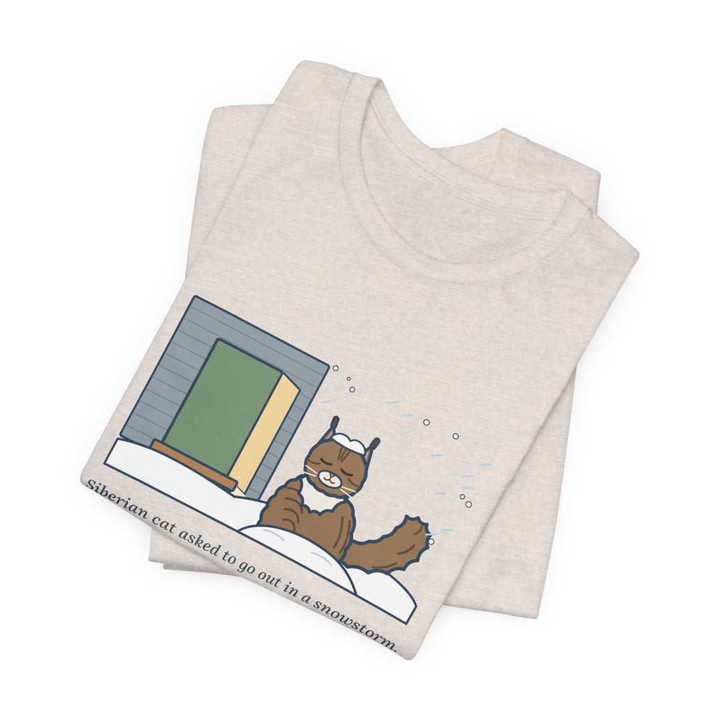 Siberian Cat T-Shirt - Asked to Go Out in a Snowstorm, Sat in the Snowbank, Pleased