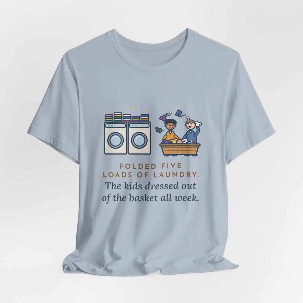 Funny Laundry T-Shirt, Folded Five Loads, The Kids Dressed Out of the Basket All Week, Laundry Room Tee