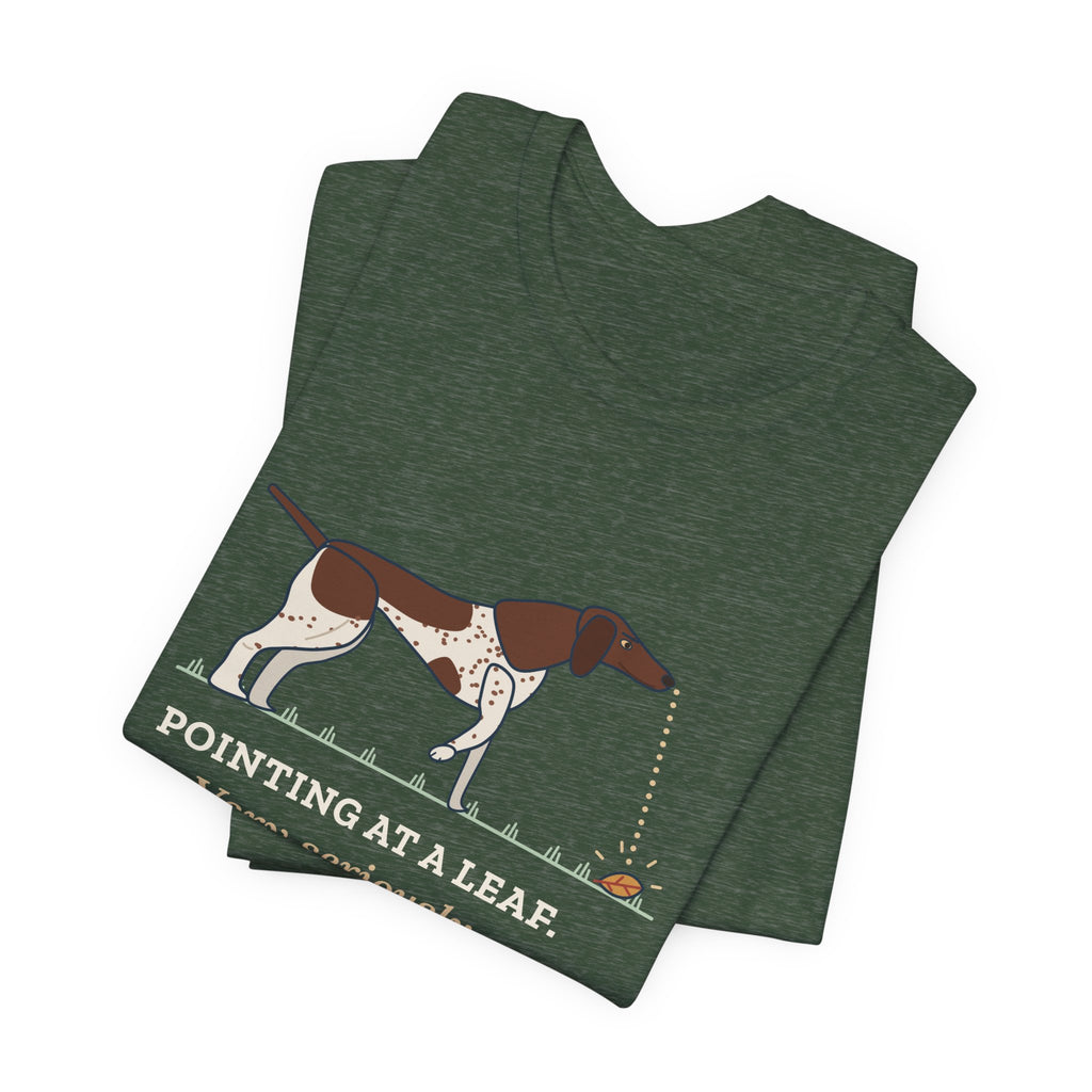 German Shorthaired Pointer T-Shirt - Pointing at a Leaf. Very Seriously. GSP Tee