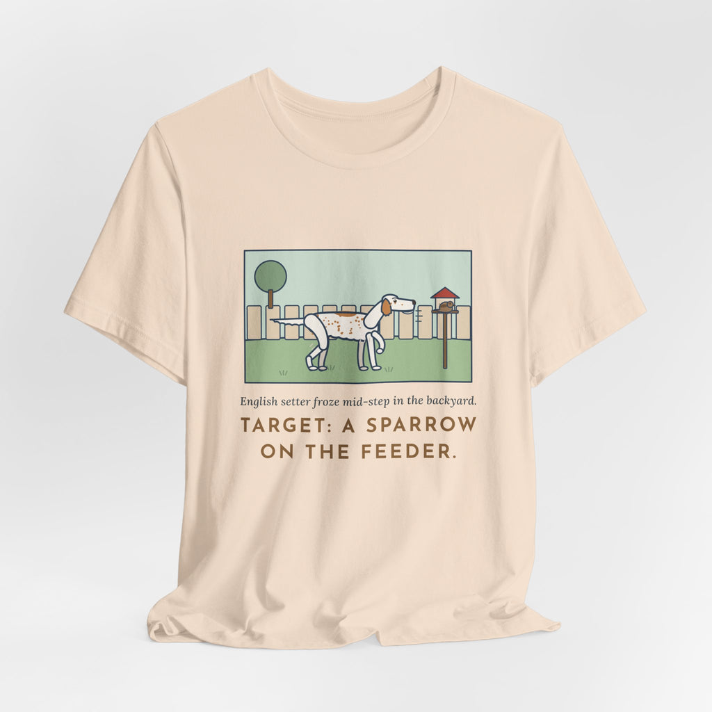 Funny English Setter T-Shirt, Froze Mid-Step in the Backyard, Target Was a Sparrow on the Feeder, Backyard Feeder Tee