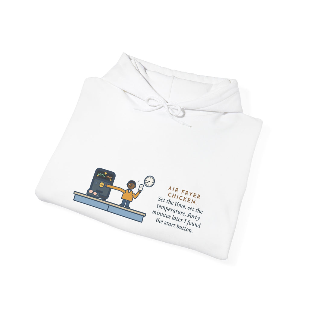 Funny Air Fryer Hoodie, Set the Time and Temperature, Forty Minutes Later Found the Start Button