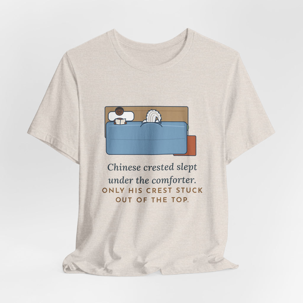 Chinese Crested T-Shirt - Slept Under the Comforter, Only His Crest Stuck Out