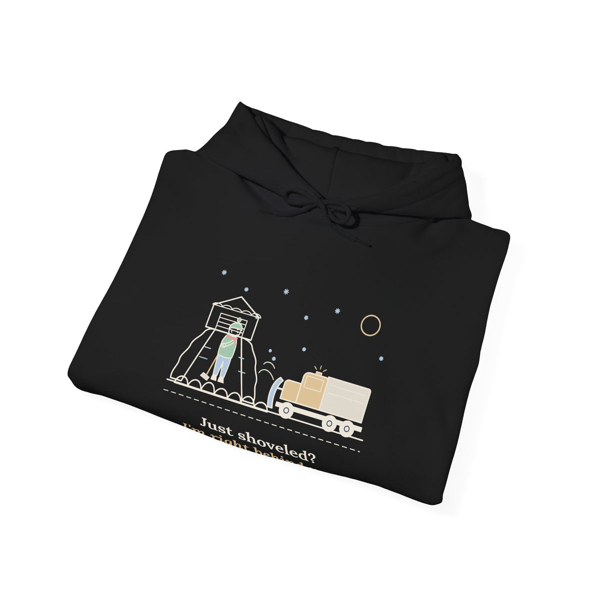 Snowplow Driver Hoodie - Just Shoveled? I'm Right Behind You. Plow Truck Hooded Sweatshirt