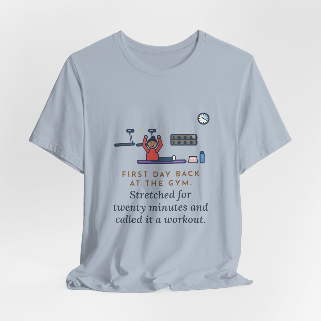 Funny Gym T-Shirt, First Day Back, Stretched for Twenty Minutes and Called It a Workout, Mat Session Tee