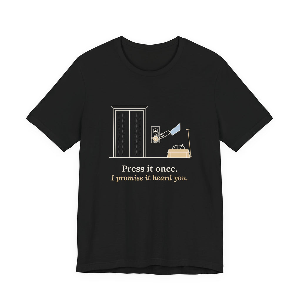 Elevator Mechanic T-Shirt - Press It Once. I Promise It Heard You. Funny Trade Tee
