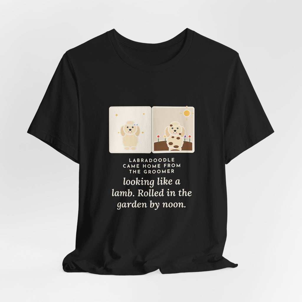Funny Labradoodle T-Shirt, Came Home from the Groomer Looking Like a Lamb, Rolled in the Garden by Noon, Groomer to Garden Tee