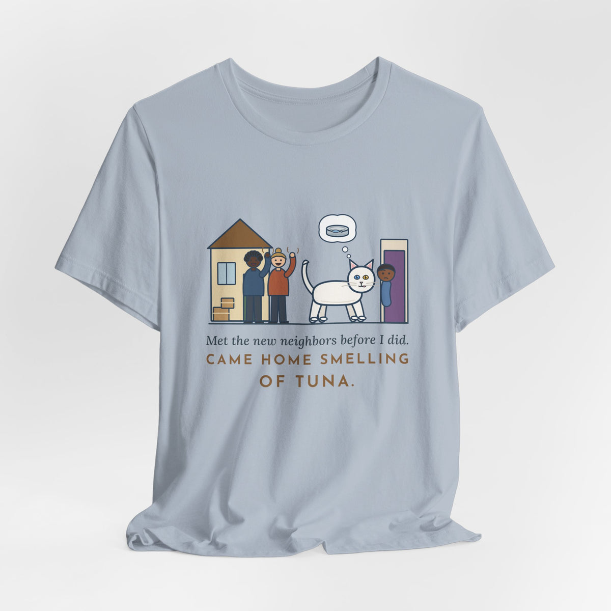 Khao Manee Cat T-Shirt - Met the New Neighbors Before I Did, Came Home Smelling of Tuna