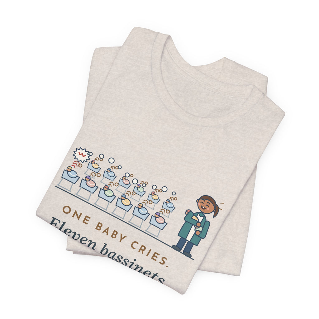 Newborn Nursery Nurse T-Shirt - One Baby Cries, Eleven Bassinets Join In