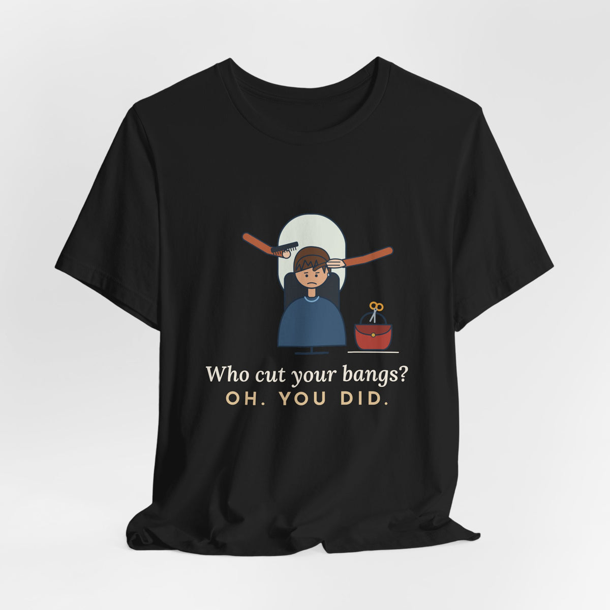 Hairstylist T-Shirt - Who Cut Your Bangs? Oh. You Did. Funny Salon Tee