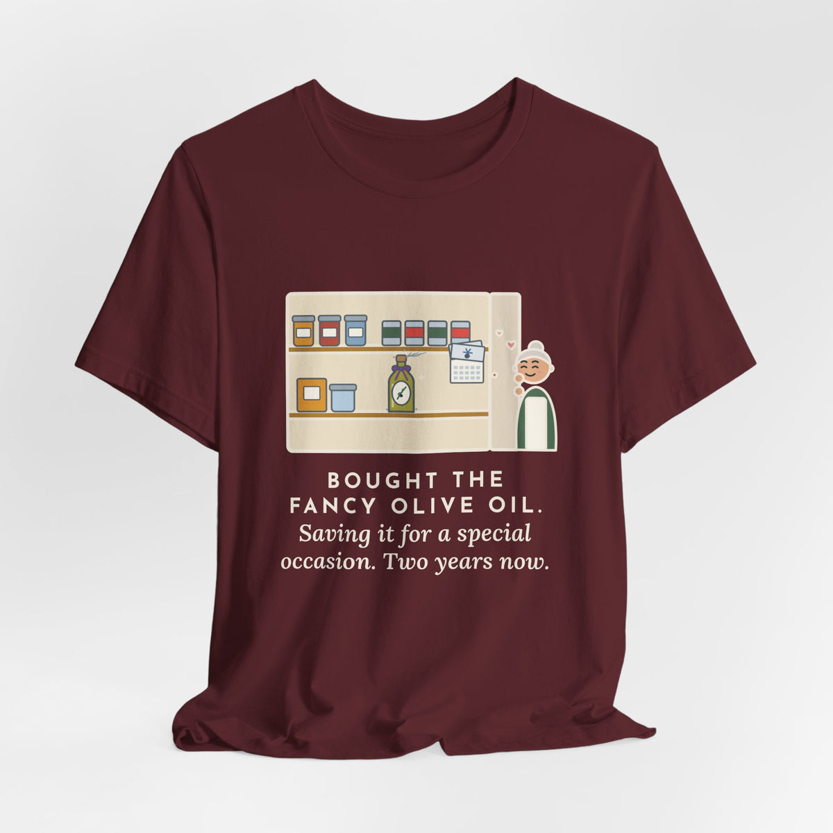 Funny Home Cook T-Shirt, Bought the Fancy Olive Oil, Saving It for a Special Occasion, Two Years Now, Pantry Shelf Tee