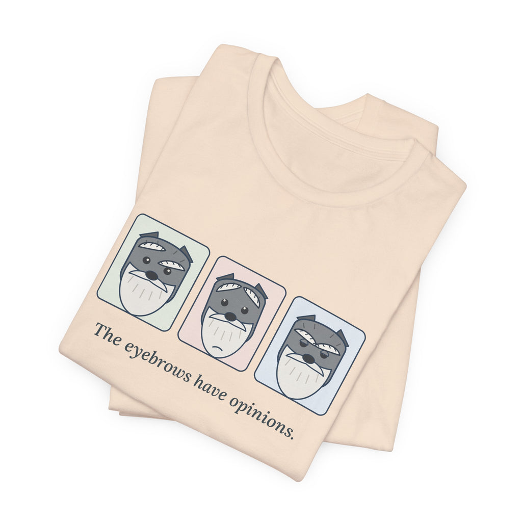 Miniature Schnauzer T-Shirt - The Eyebrows Have Opinions. Funny Schnauzer Owner Tee