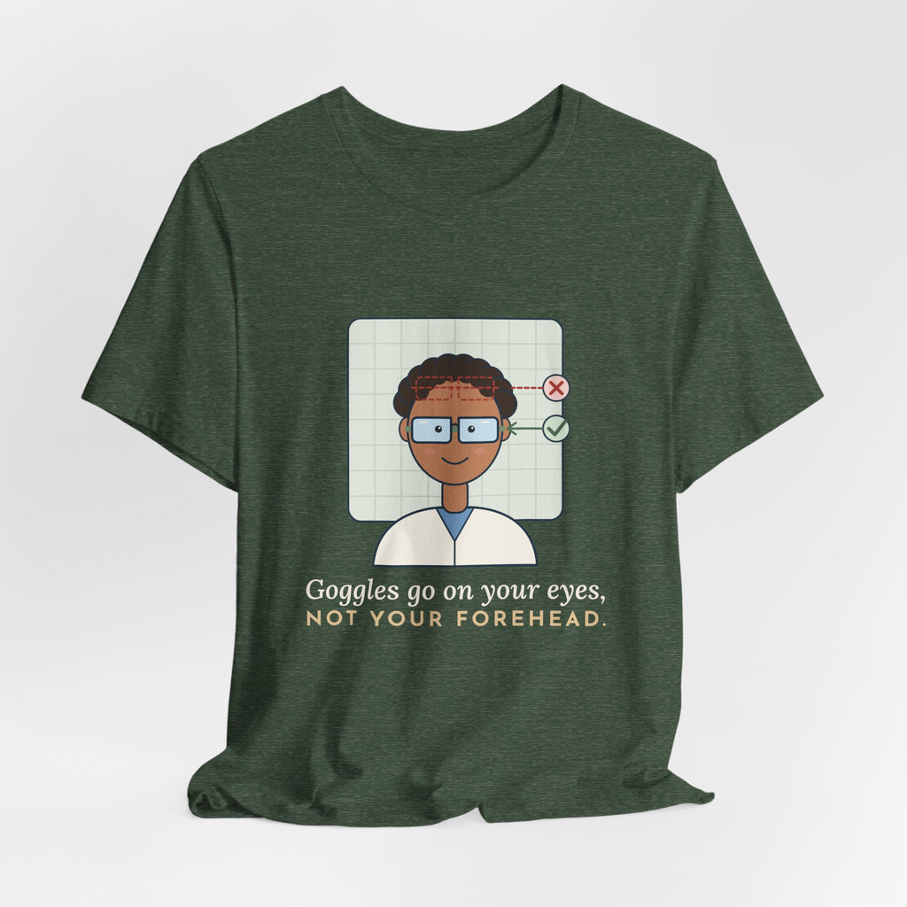 Science Teacher T-Shirt - Goggles Go on Your Eyes, Not Your Forehead Lab Teacher Tee