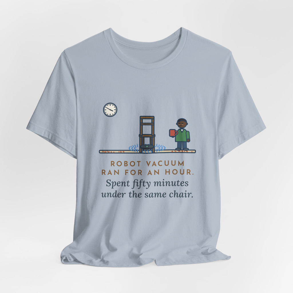 Funny Robot Vacuum T-Shirt, Ran for an Hour, Spent Fifty Minutes Under the Same Chair, Chair Loop Tee
