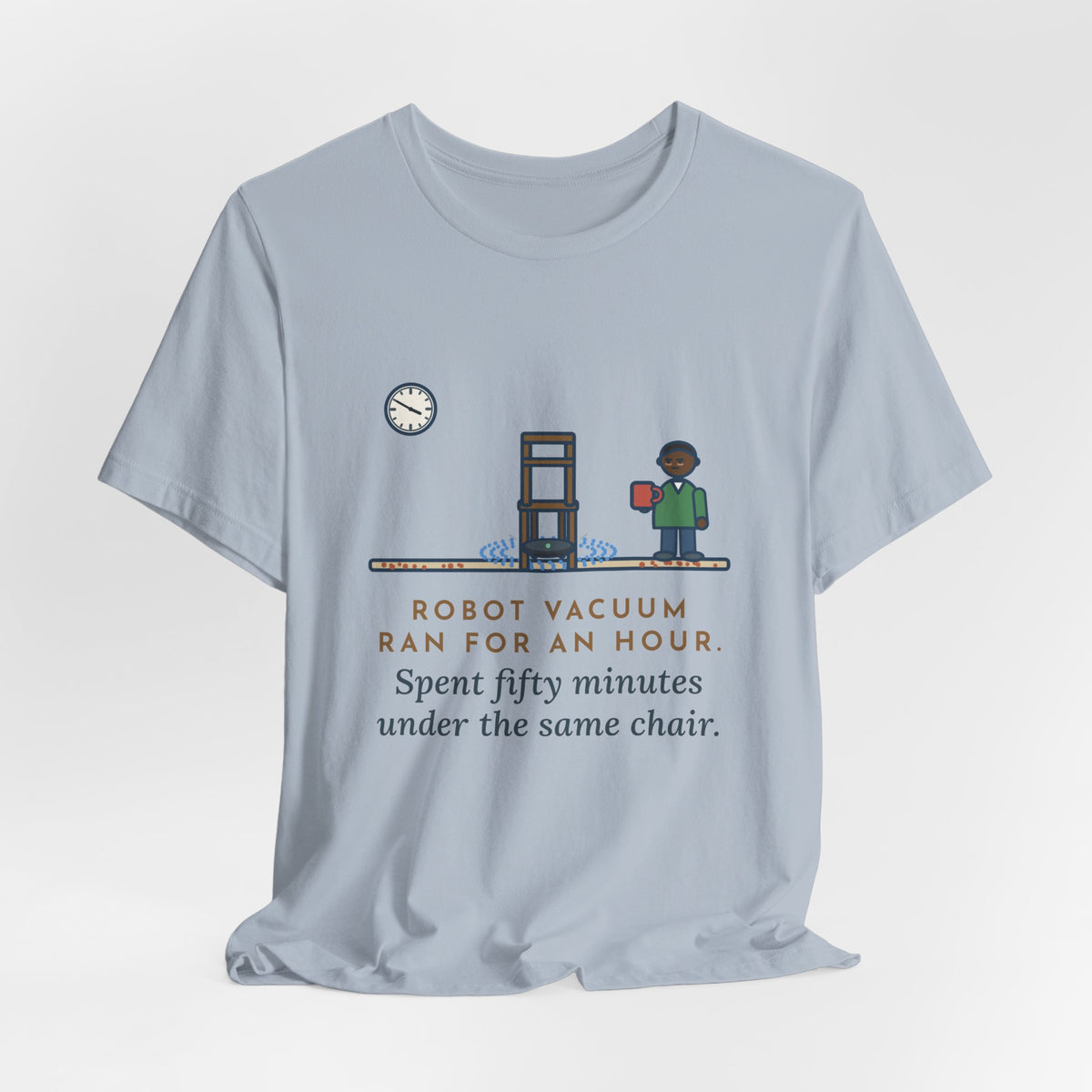 Funny Robot Vacuum T-Shirt, Ran for an Hour, Spent Fifty Minutes Under the Same Chair, Chair Loop Tee