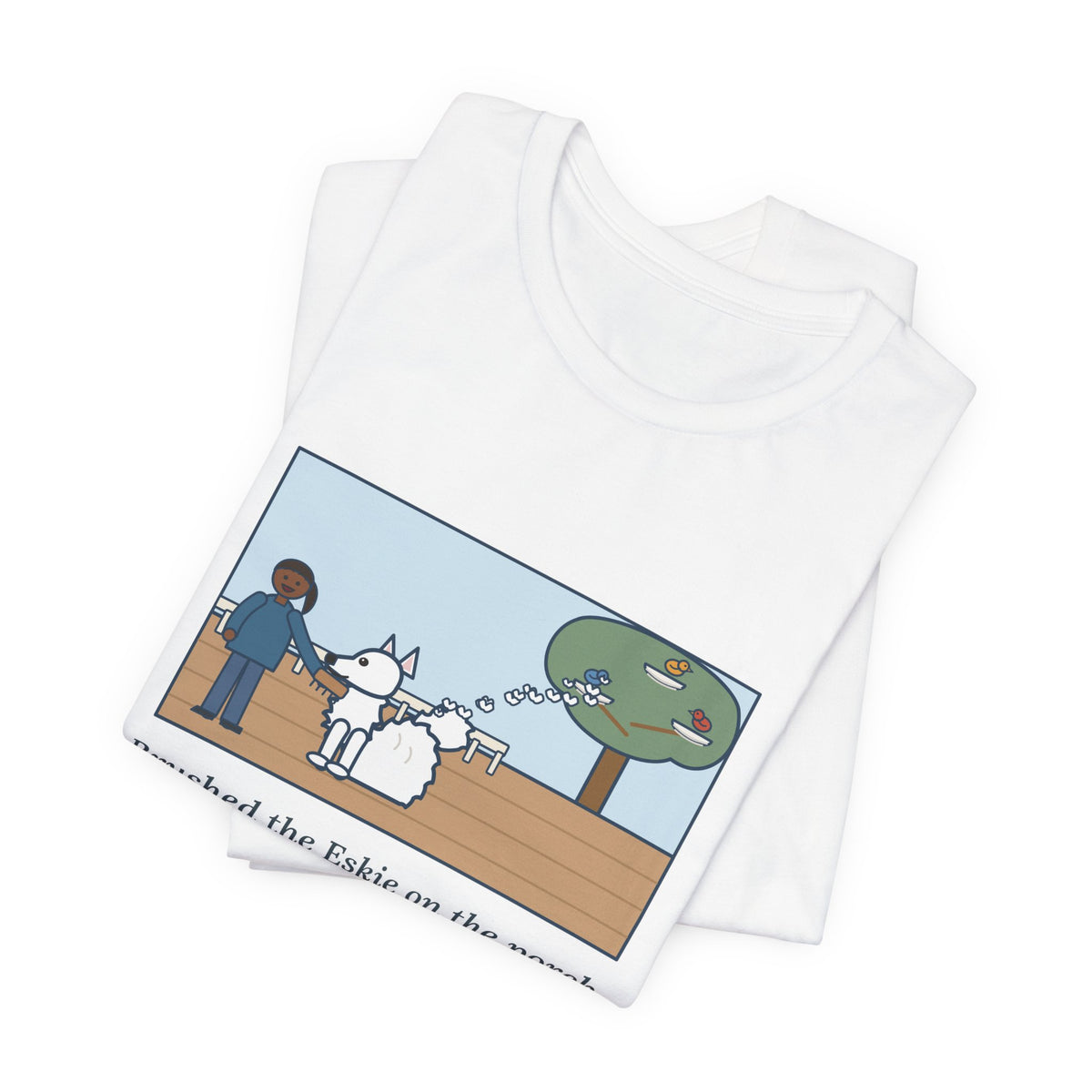 Funny American Eskimo Dog T-Shirt, Brushed the Eskie on the Porch, The Birds Built Three Nests from It, Porch Brushing Tee