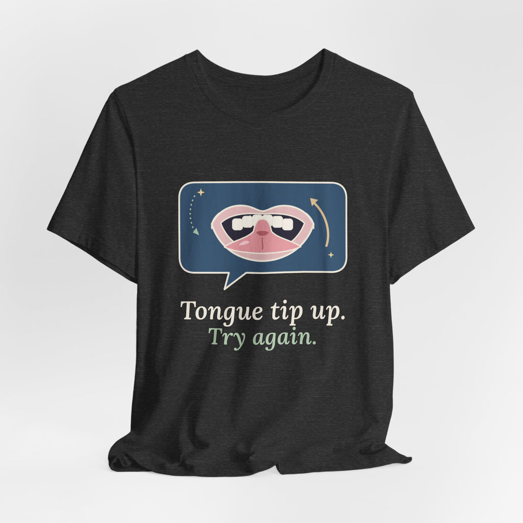 Speech Language Pathologist T-Shirt - Tongue Tip Up, Try Again SLP Gift Tee