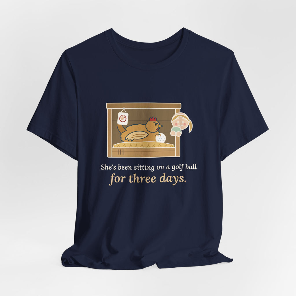 Backyard Chickens T-Shirt - She's Been Sitting on a Golf Ball for Three Days