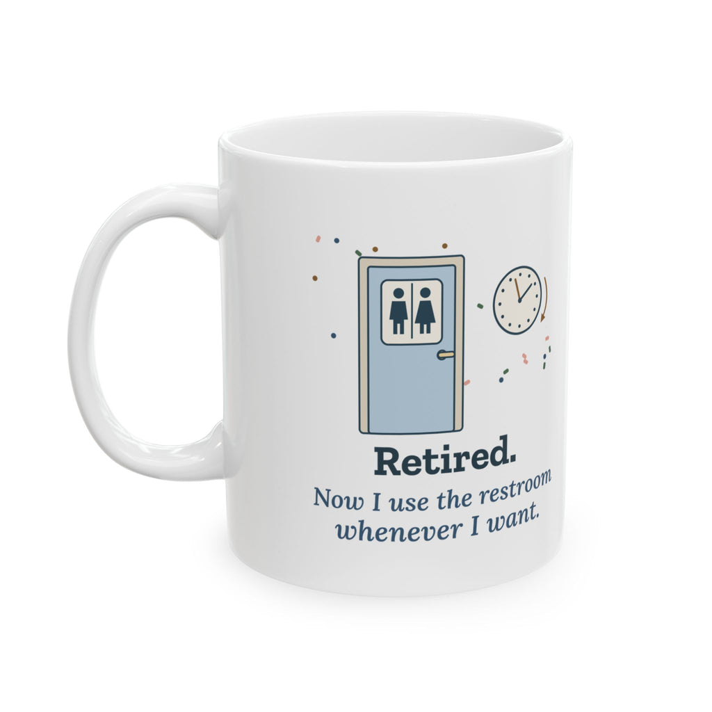 Retired Teacher Coffee Mug - Now I Use the Restroom Whenever I Want