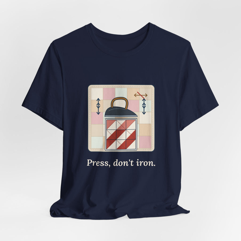 Quilting T-Shirt - Press, Don't Iron. Funny Quilter Tee