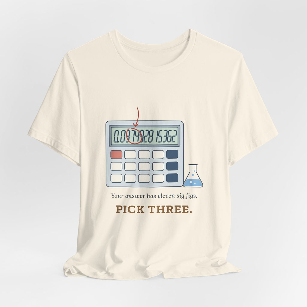 Chemistry Teacher T-Shirt - Your Answer Has Eleven Sig Figs. Pick Three.