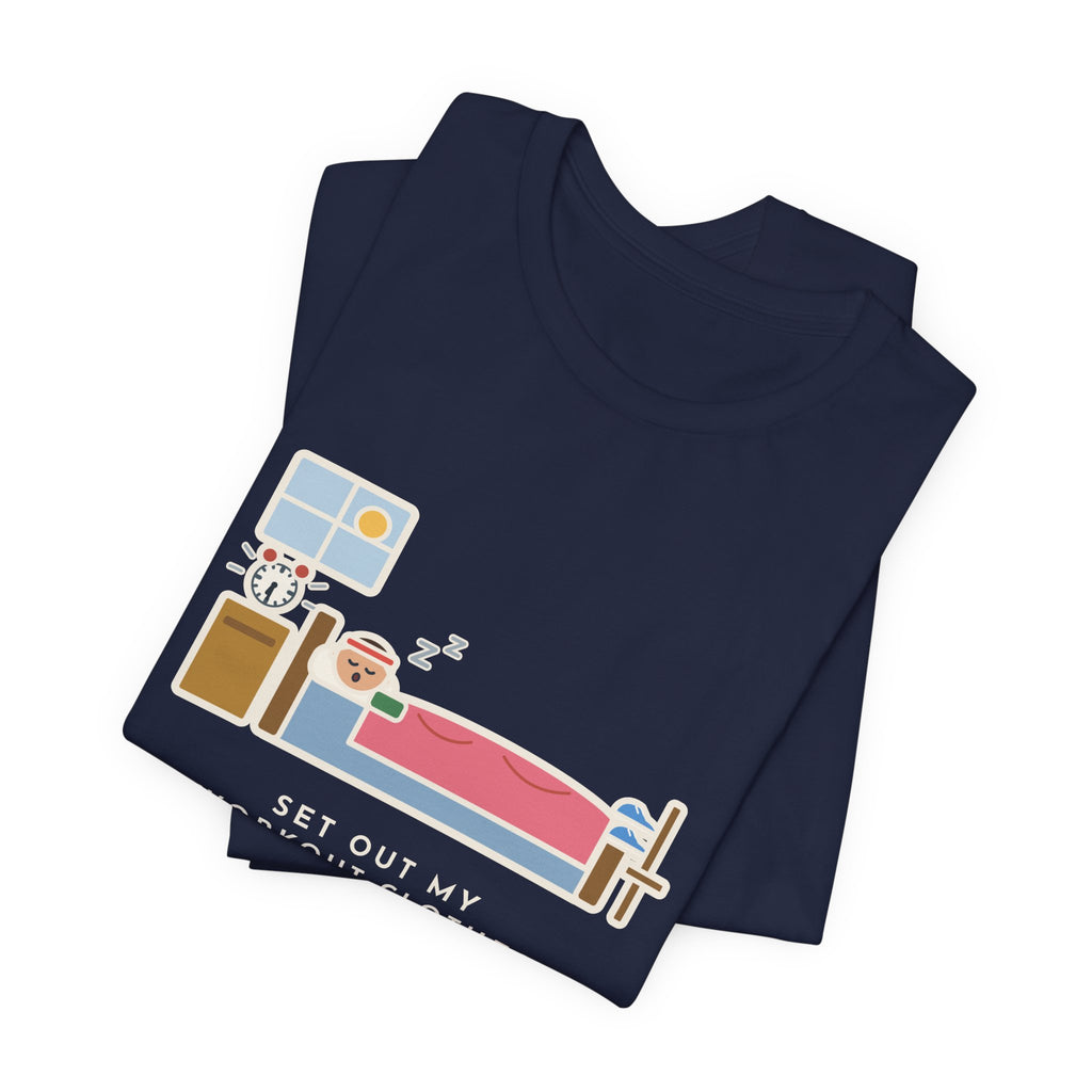 Funny Workout T-Shirt, Set Out My Clothes the Night Before, Slept in Them, Morning Bedroom Tee