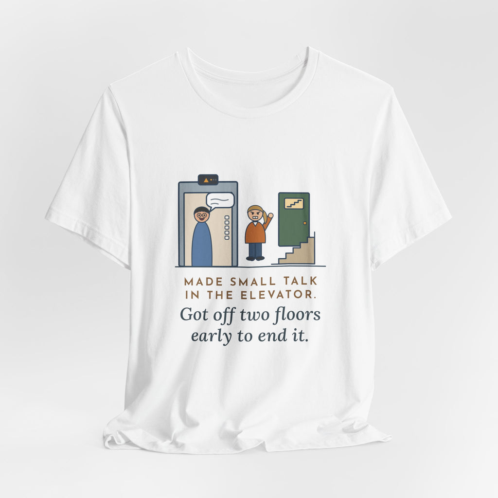 Funny Introvert T-Shirt - Made Small Talk in the Elevator, Got Off Two Floors Early to End It