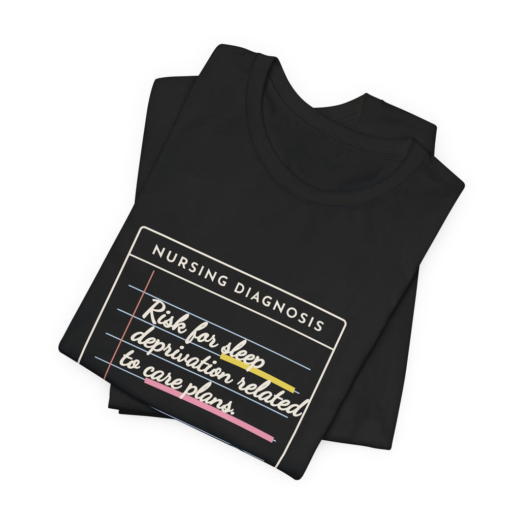 Nursing Student T-Shirt - Risk for Sleep Deprivation Related to Care Plans