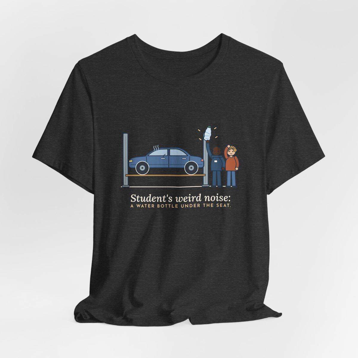 High School Automotive Technology Teacher T-Shirt - Student's Weird Noise: A Water Bottle Under the Seat