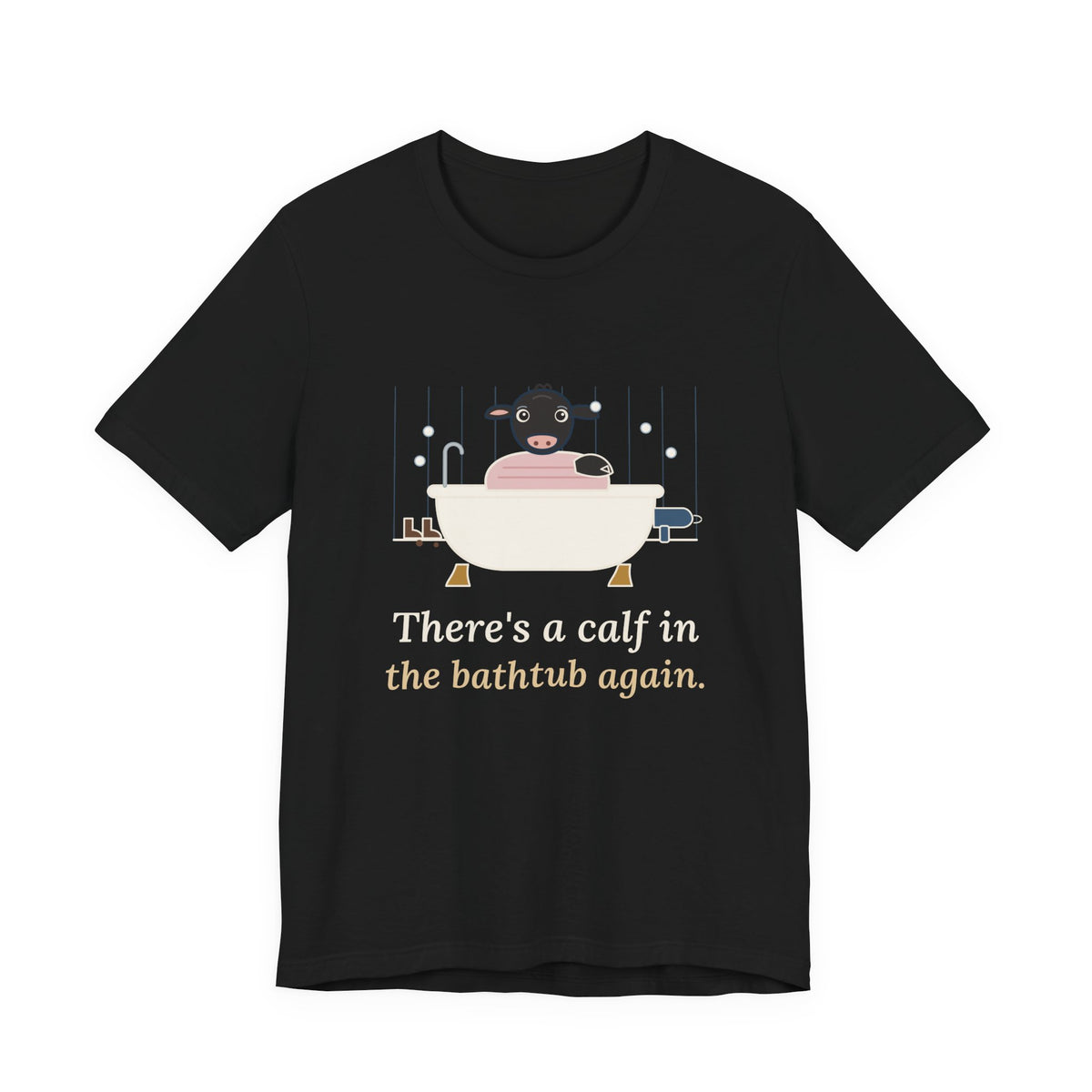 Cattle Rancher T-Shirt - There's a Calf in the Bathtub Again. Calving Season Tee