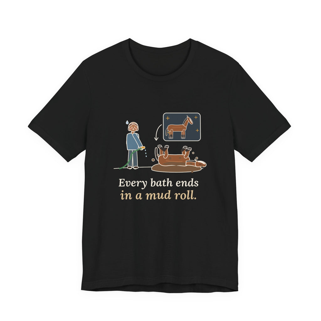 Horse Owner T-Shirt - Every Bath Ends in a Mud Roll Funny Horse Lover Tee