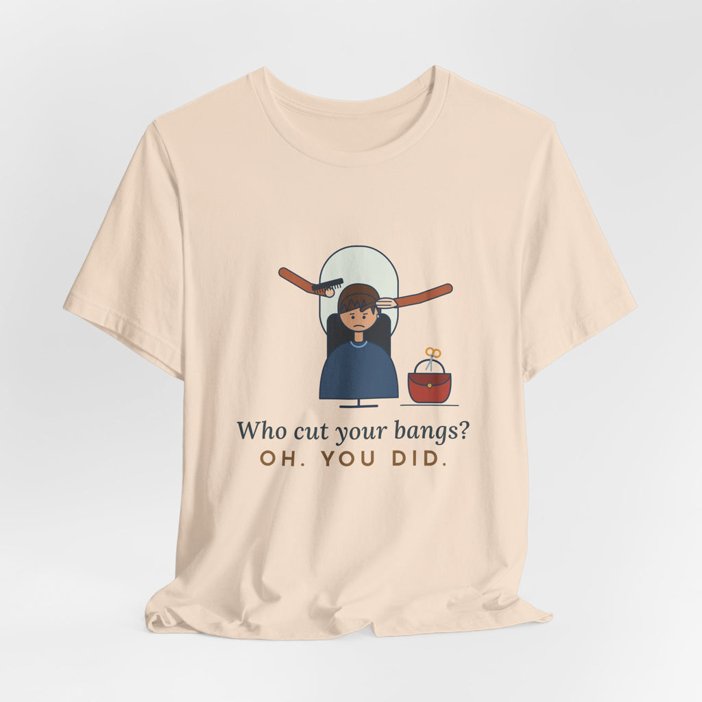 Hairstylist T-Shirt - Who Cut Your Bangs? Oh. You Did. Funny Salon Tee