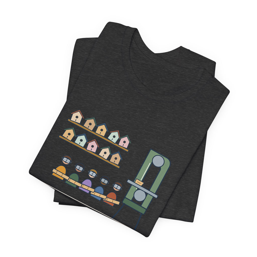 Shop Teacher T-Shirt - Thirty Birdhouses, One Band Saw Funny Woodshop Tee