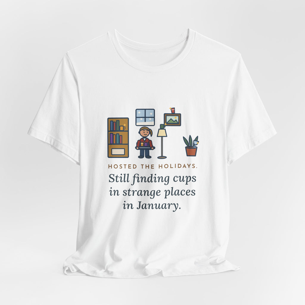 Funny Holiday Host T-Shirt, Hosted the Holidays, Still Finding Cups in Strange Places in January, Cup Hunt Tee
