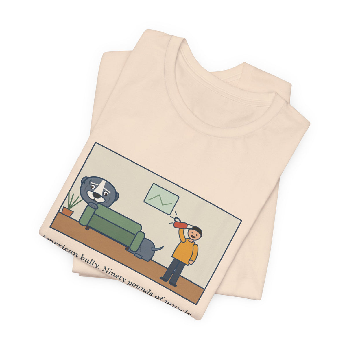 Funny American Bully T-Shirt, Ninety Pounds of Muscle, Runs from the Handheld Vacuum, Couch Hideout Tee
