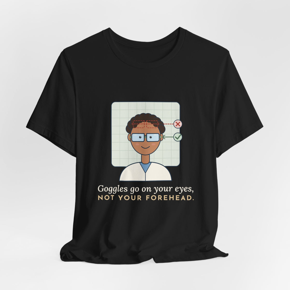 Science Teacher T-Shirt - Goggles Go on Your Eyes, Not Your Forehead Lab Teacher Tee