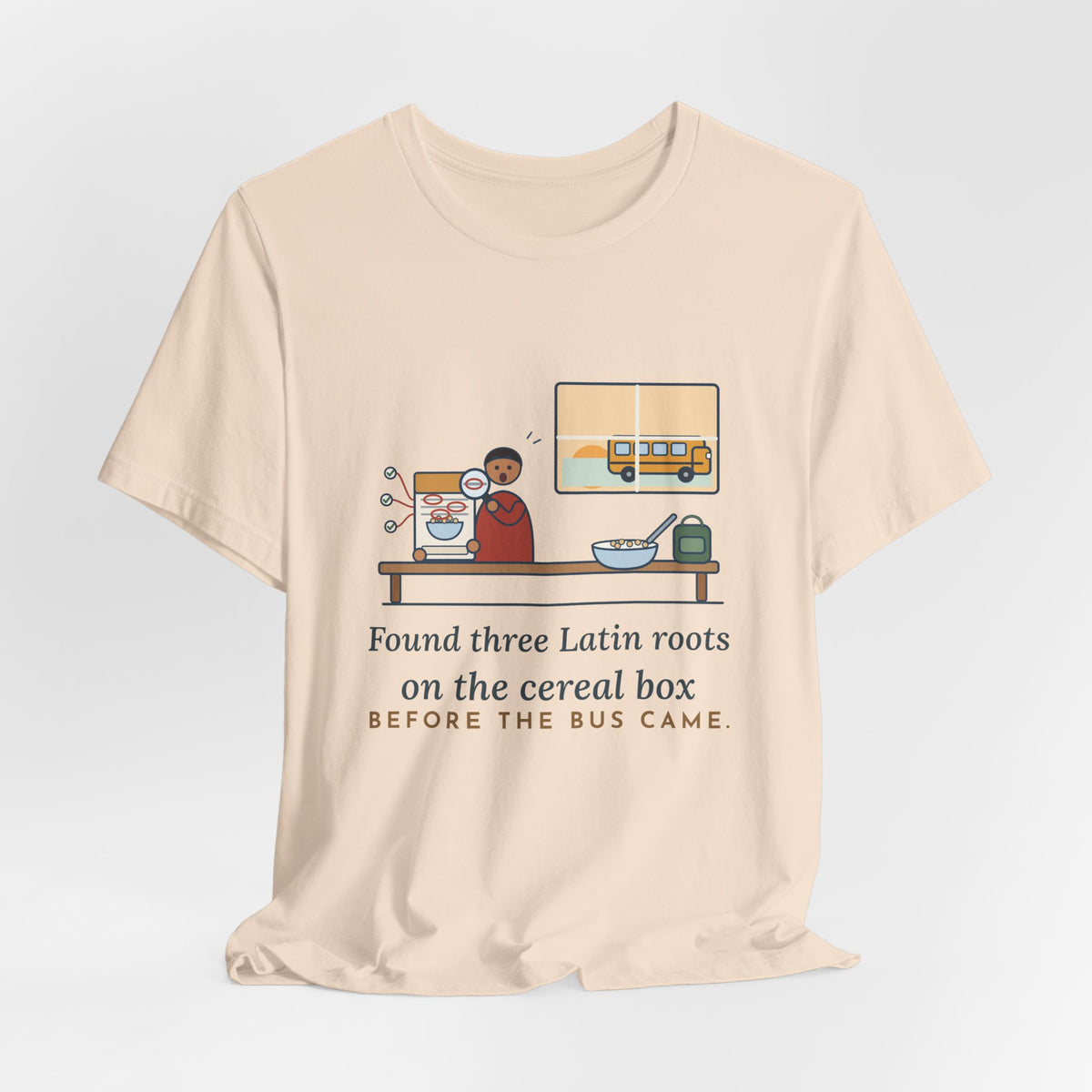 Latin Teacher T-Shirt - Found Three Latin Roots on the Cereal Box Before the Bus Came