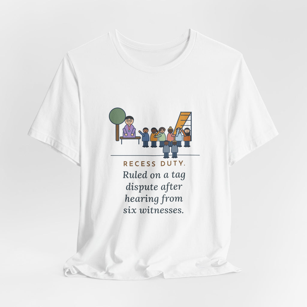 Recess Duty Teacher T-Shirt - Ruled on a Tag Dispute After Hearing Six Witnesses