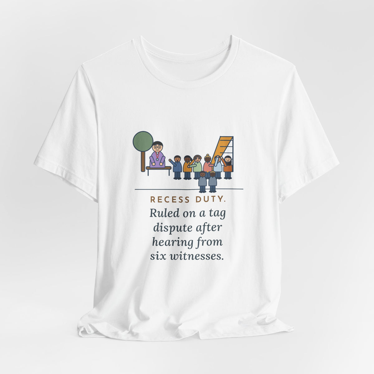Recess Duty Teacher T-Shirt - Ruled on a Tag Dispute After Hearing Six Witnesses