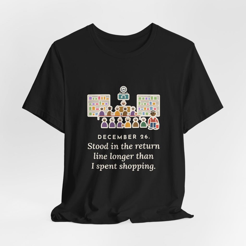 Funny Return Line T-Shirt, December 26, Stood in Line Longer Than I Spent Shopping, Returns Desk Tee