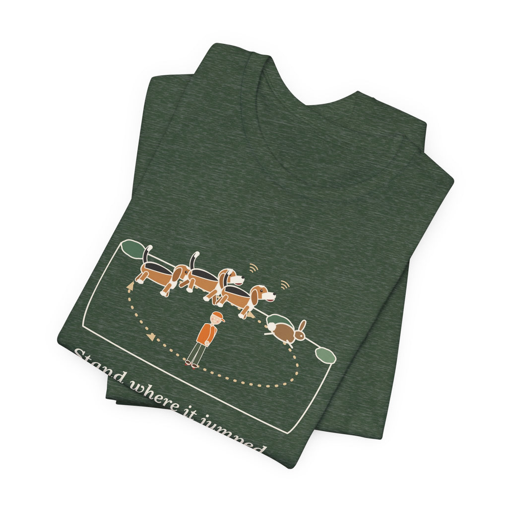 Beagle T-Shirt - Stand Where It Jumped. It's Coming Back Around. Rabbit Dog Tee