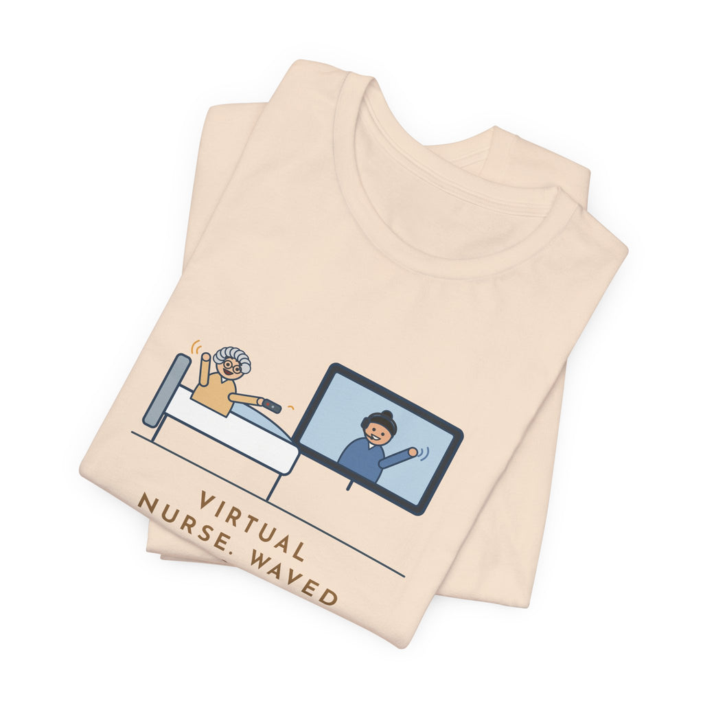Virtual Nurse T-Shirt - Waved Hello From the Room TV, the Patient Waved Back at the Remote