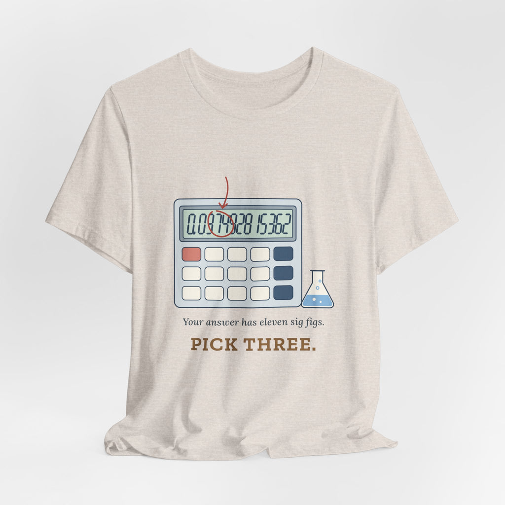 Chemistry Teacher T-Shirt - Your Answer Has Eleven Sig Figs. Pick Three.