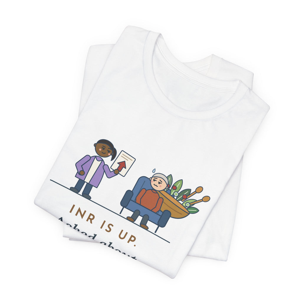 Anticoagulation Clinic Nurse T-Shirt - INR Is Up. Asked About the Salads.