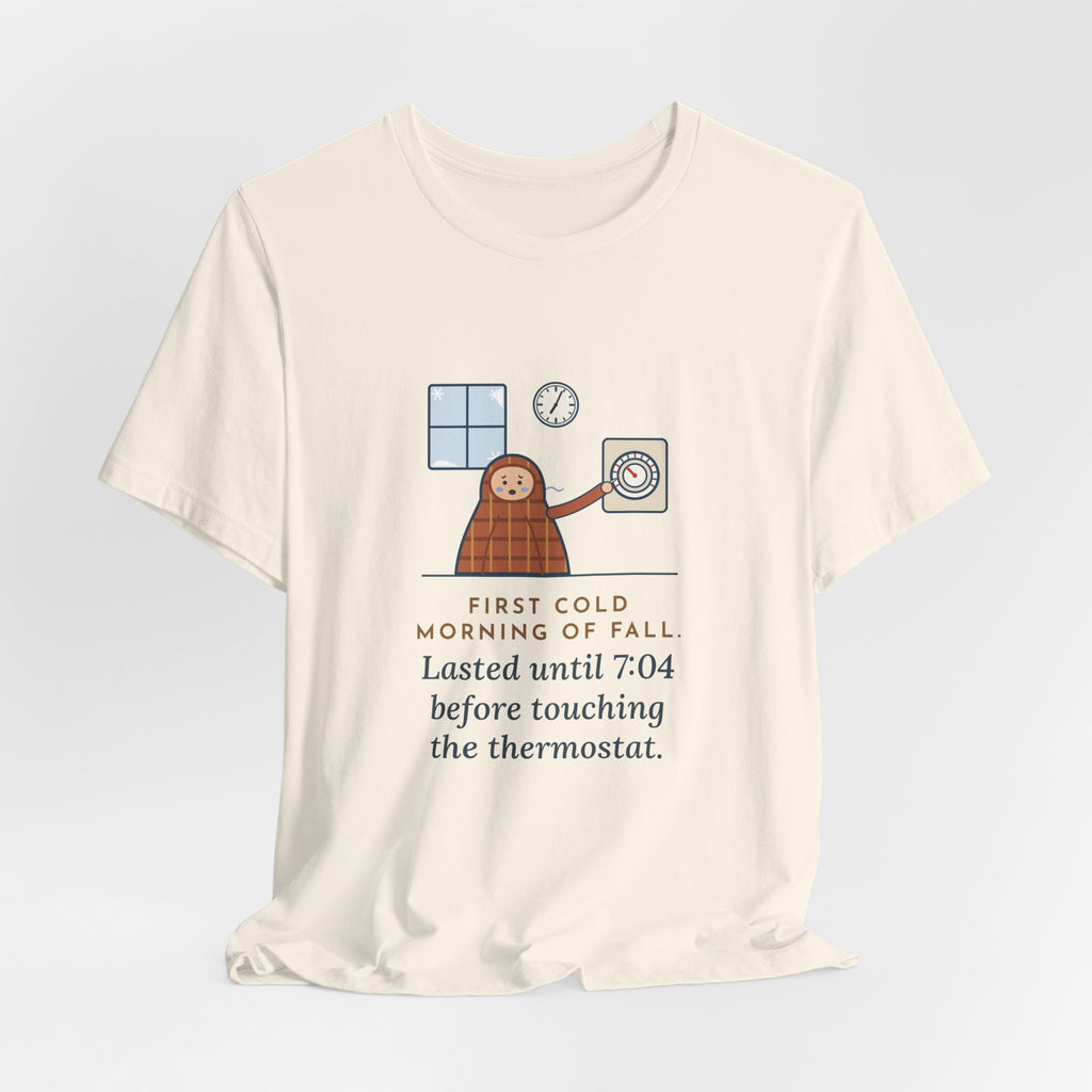 Funny First Cold Morning of Fall T-Shirt - Lasted Until 7:04 Before Touching the Thermostat