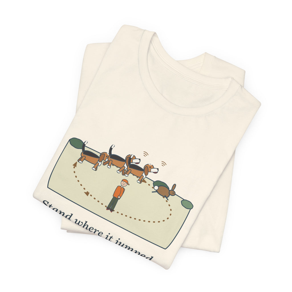 Beagle T-Shirt - Stand Where It Jumped. It's Coming Back Around. Rabbit Dog Tee