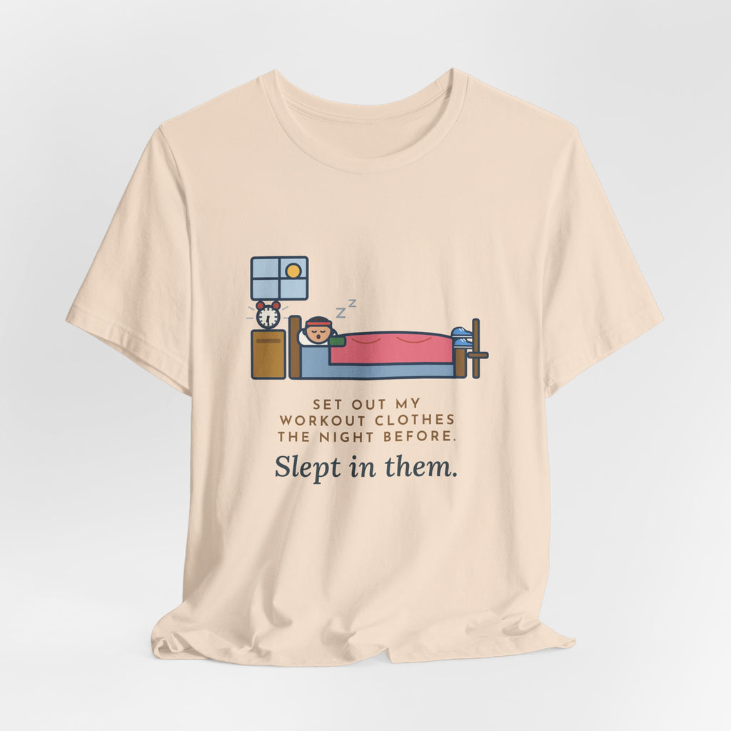 Funny Workout T-Shirt, Set Out My Clothes the Night Before, Slept in Them, Morning Bedroom Tee