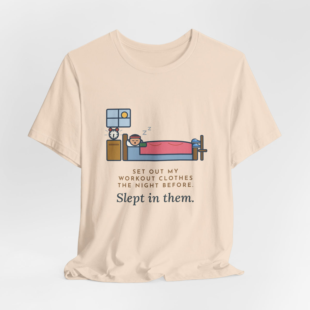 Funny Workout T-Shirt, Set Out My Clothes the Night Before, Slept in Them, Morning Bedroom Tee