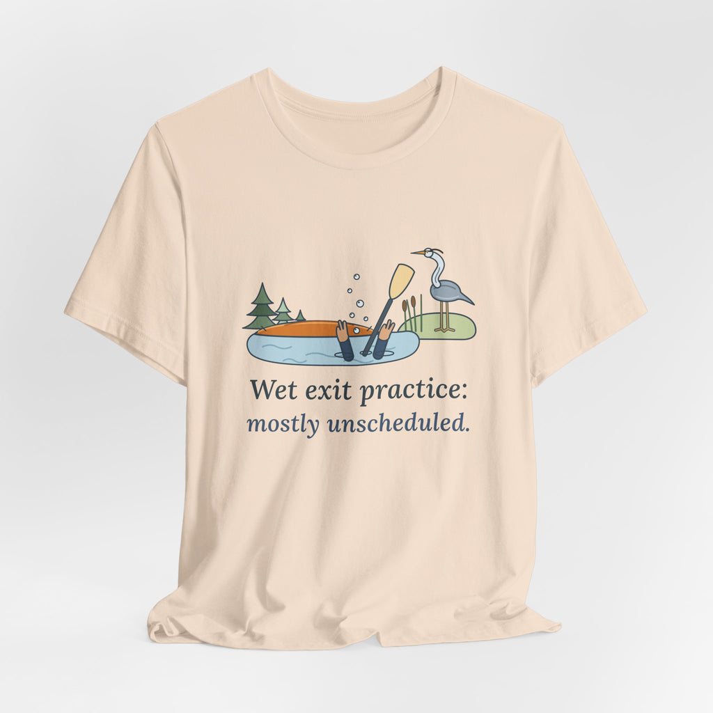 Kayaking T-Shirt - Wet Exit Practice: Mostly Unscheduled Funny Kayak Tee